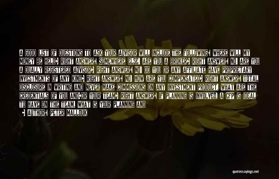 Peter Mallouk Quotes: A Good List Of Questions To Ask Your Advisor Will Include The Following: Where Will My Money Be Held? Right