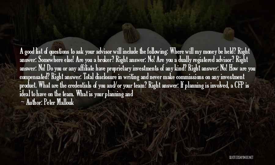 Peter Mallouk Quotes: A Good List Of Questions To Ask Your Advisor Will Include The Following: Where Will My Money Be Held? Right