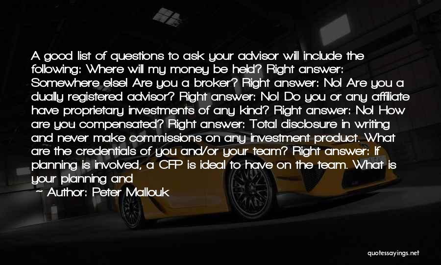 Peter Mallouk Quotes: A Good List Of Questions To Ask Your Advisor Will Include The Following: Where Will My Money Be Held? Right