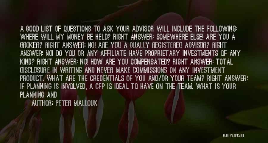 Peter Mallouk Quotes: A Good List Of Questions To Ask Your Advisor Will Include The Following: Where Will My Money Be Held? Right