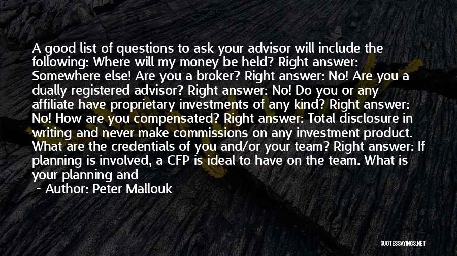 Peter Mallouk Quotes: A Good List Of Questions To Ask Your Advisor Will Include The Following: Where Will My Money Be Held? Right