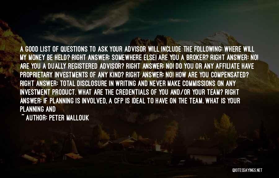 Peter Mallouk Quotes: A Good List Of Questions To Ask Your Advisor Will Include The Following: Where Will My Money Be Held? Right