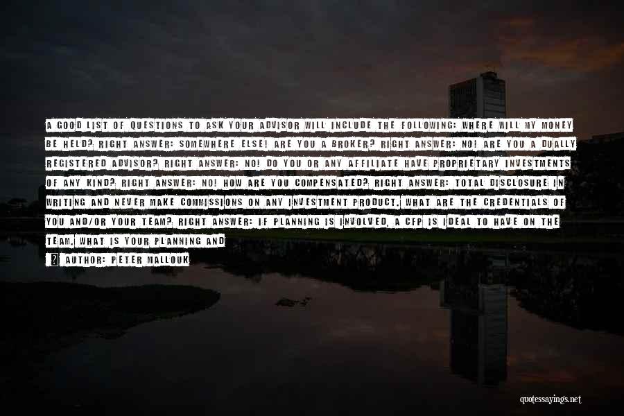 Peter Mallouk Quotes: A Good List Of Questions To Ask Your Advisor Will Include The Following: Where Will My Money Be Held? Right