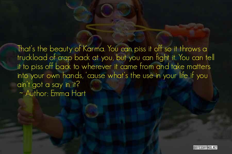 Emma Hart Quotes: That's The Beauty Of Karma. You Can Piss It Off So It Throws A Truckload Of Crap Back At You,
