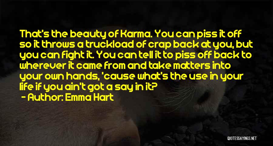 Emma Hart Quotes: That's The Beauty Of Karma. You Can Piss It Off So It Throws A Truckload Of Crap Back At You,