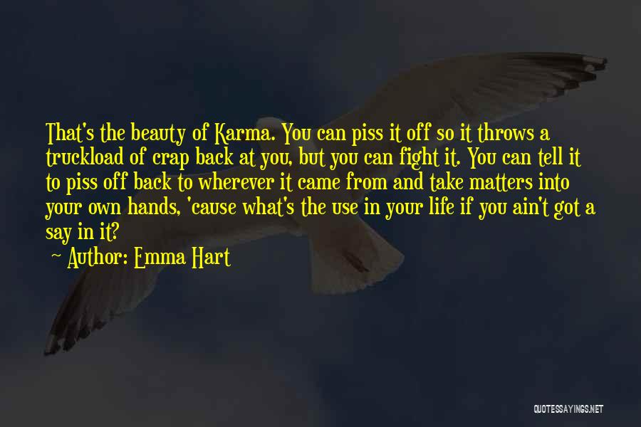 Emma Hart Quotes: That's The Beauty Of Karma. You Can Piss It Off So It Throws A Truckload Of Crap Back At You,