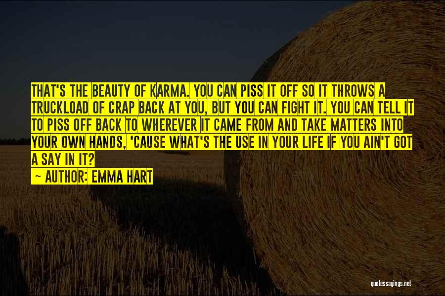 Emma Hart Quotes: That's The Beauty Of Karma. You Can Piss It Off So It Throws A Truckload Of Crap Back At You,