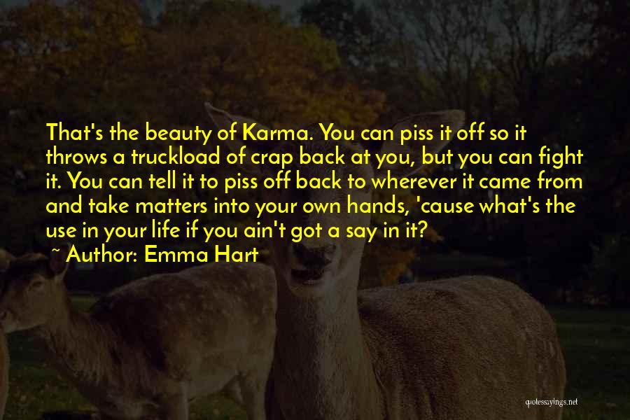 Emma Hart Quotes: That's The Beauty Of Karma. You Can Piss It Off So It Throws A Truckload Of Crap Back At You,