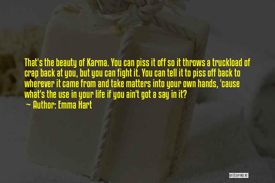 Emma Hart Quotes: That's The Beauty Of Karma. You Can Piss It Off So It Throws A Truckload Of Crap Back At You,