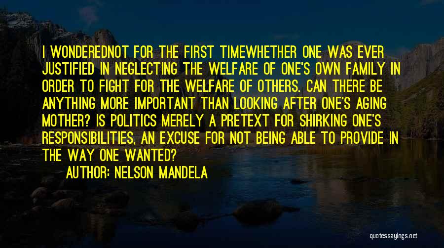 Nelson Mandela Quotes: I Wonderednot For The First Timewhether One Was Ever Justified In Neglecting The Welfare Of One's Own Family In Order