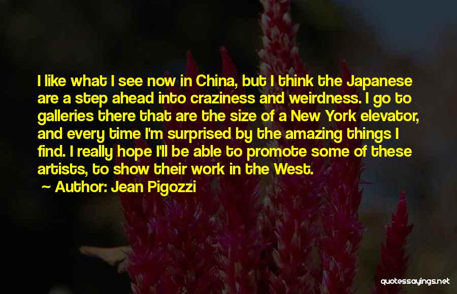 Jean Pigozzi Quotes: I Like What I See Now In China, But I Think The Japanese Are A Step Ahead Into Craziness And