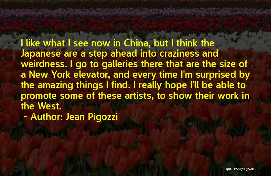 Jean Pigozzi Quotes: I Like What I See Now In China, But I Think The Japanese Are A Step Ahead Into Craziness And