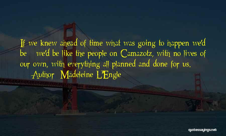 Madeleine L'Engle Quotes: If We Knew Ahead Of Time What Was Going To Happen We'd Be - We'd Be Like The People On