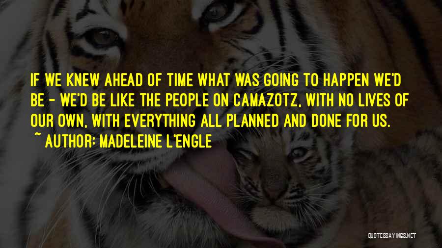 Madeleine L'Engle Quotes: If We Knew Ahead Of Time What Was Going To Happen We'd Be - We'd Be Like The People On