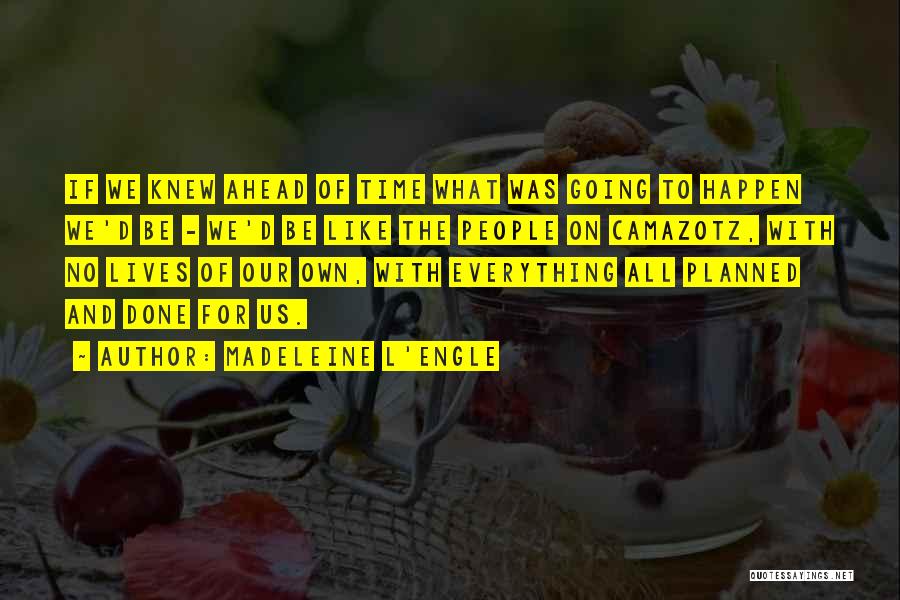 Madeleine L'Engle Quotes: If We Knew Ahead Of Time What Was Going To Happen We'd Be - We'd Be Like The People On