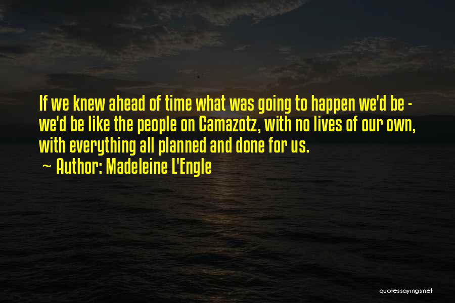 Madeleine L'Engle Quotes: If We Knew Ahead Of Time What Was Going To Happen We'd Be - We'd Be Like The People On