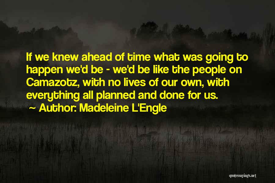 Madeleine L'Engle Quotes: If We Knew Ahead Of Time What Was Going To Happen We'd Be - We'd Be Like The People On