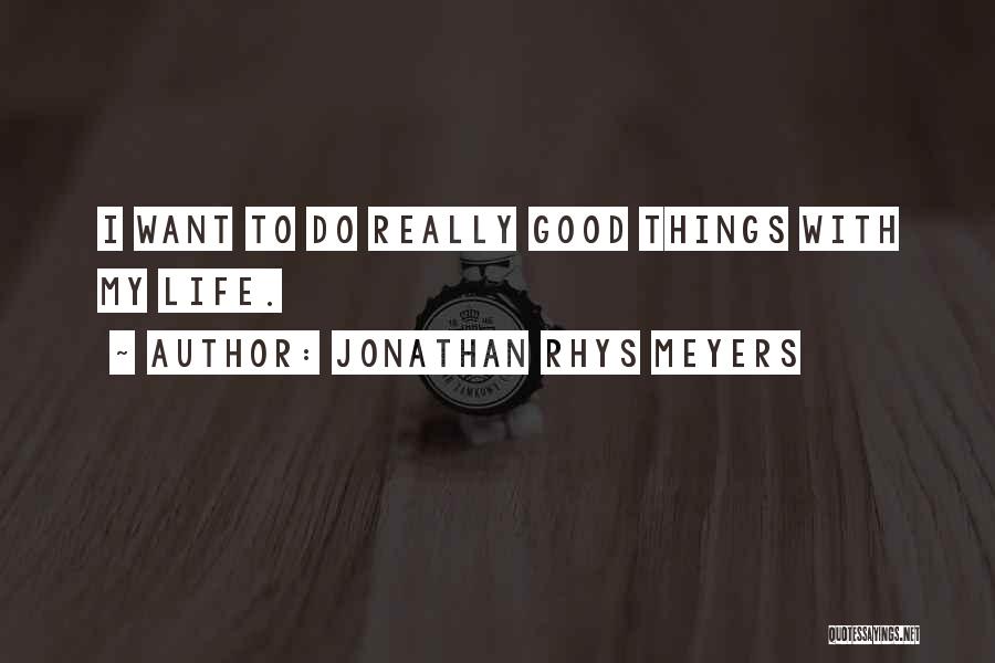 Jonathan Rhys Meyers Quotes: I Want To Do Really Good Things With My Life.