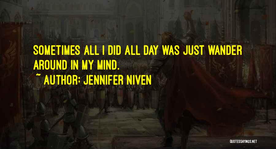 Jennifer Niven Quotes: Sometimes All I Did All Day Was Just Wander Around In My Mind.