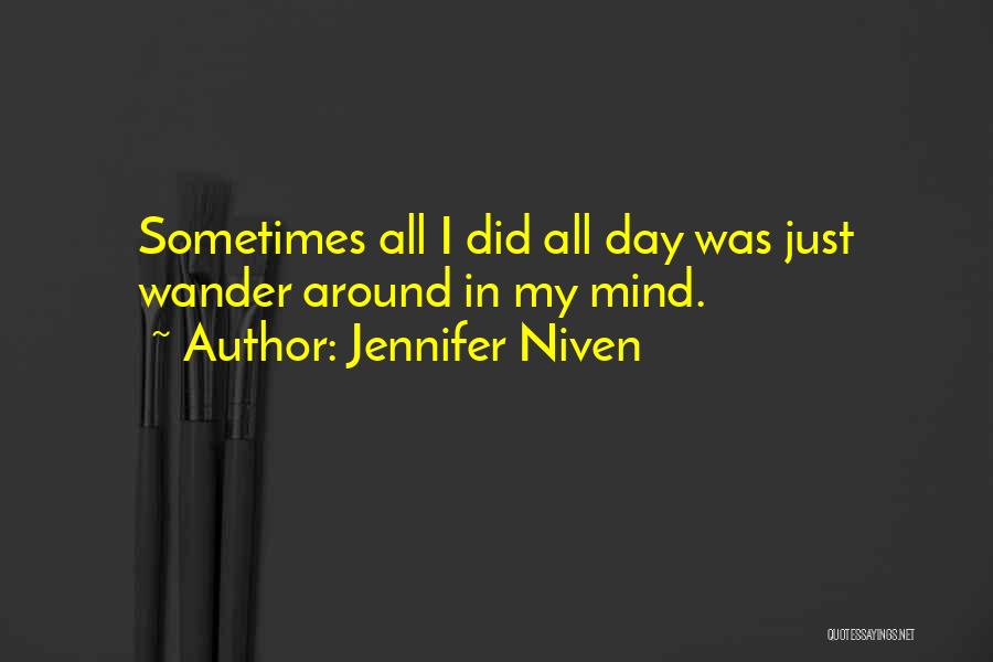 Jennifer Niven Quotes: Sometimes All I Did All Day Was Just Wander Around In My Mind.