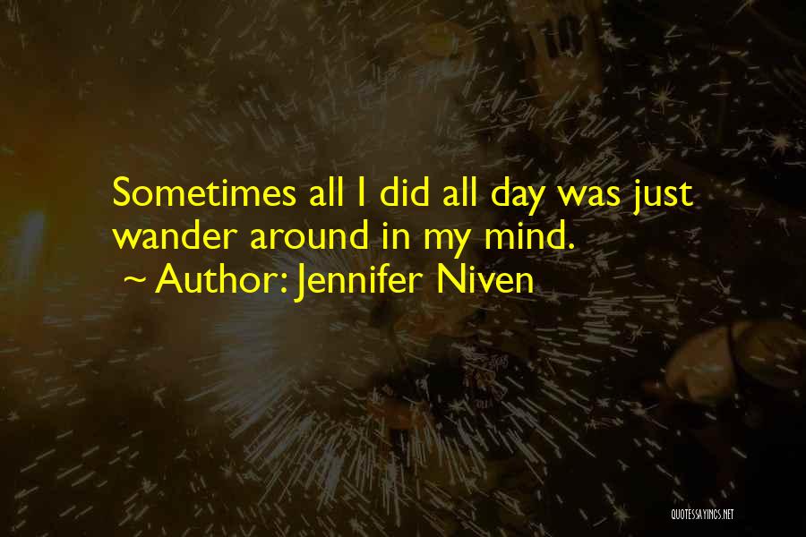 Jennifer Niven Quotes: Sometimes All I Did All Day Was Just Wander Around In My Mind.