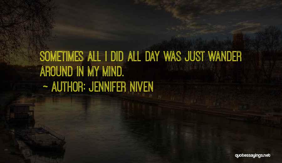 Jennifer Niven Quotes: Sometimes All I Did All Day Was Just Wander Around In My Mind.