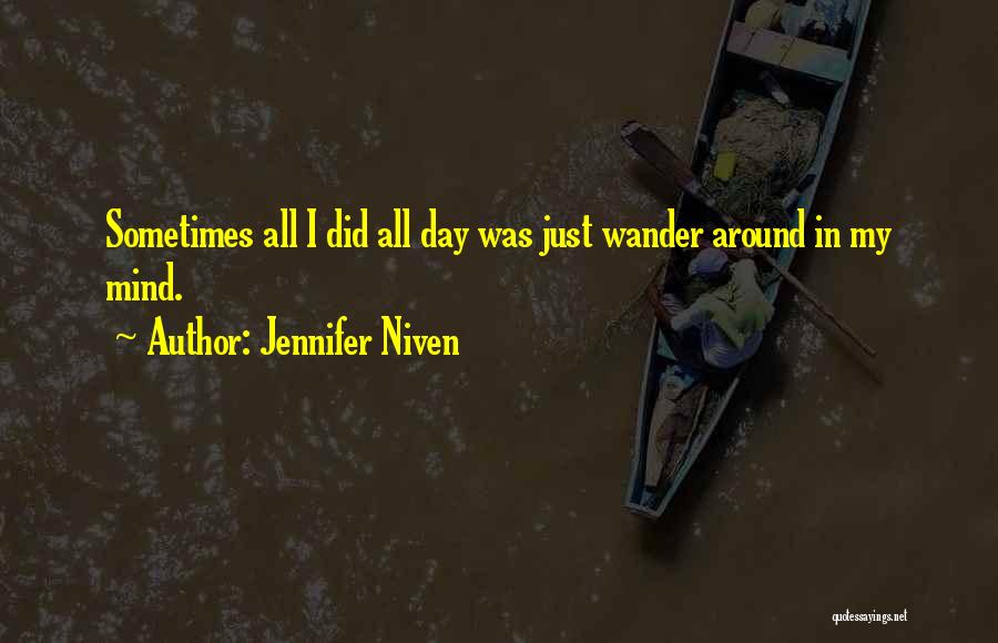 Jennifer Niven Quotes: Sometimes All I Did All Day Was Just Wander Around In My Mind.