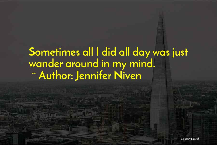 Jennifer Niven Quotes: Sometimes All I Did All Day Was Just Wander Around In My Mind.