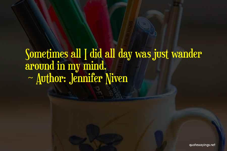 Jennifer Niven Quotes: Sometimes All I Did All Day Was Just Wander Around In My Mind.