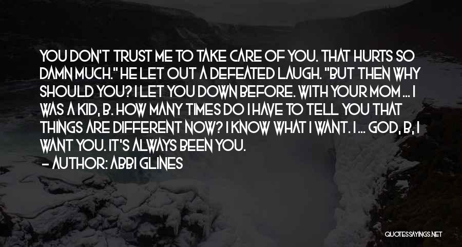 Abbi Glines Quotes: You Don't Trust Me To Take Care Of You. That Hurts So Damn Much. He Let Out A Defeated Laugh.