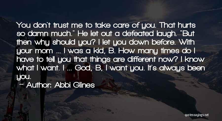 Abbi Glines Quotes: You Don't Trust Me To Take Care Of You. That Hurts So Damn Much. He Let Out A Defeated Laugh.