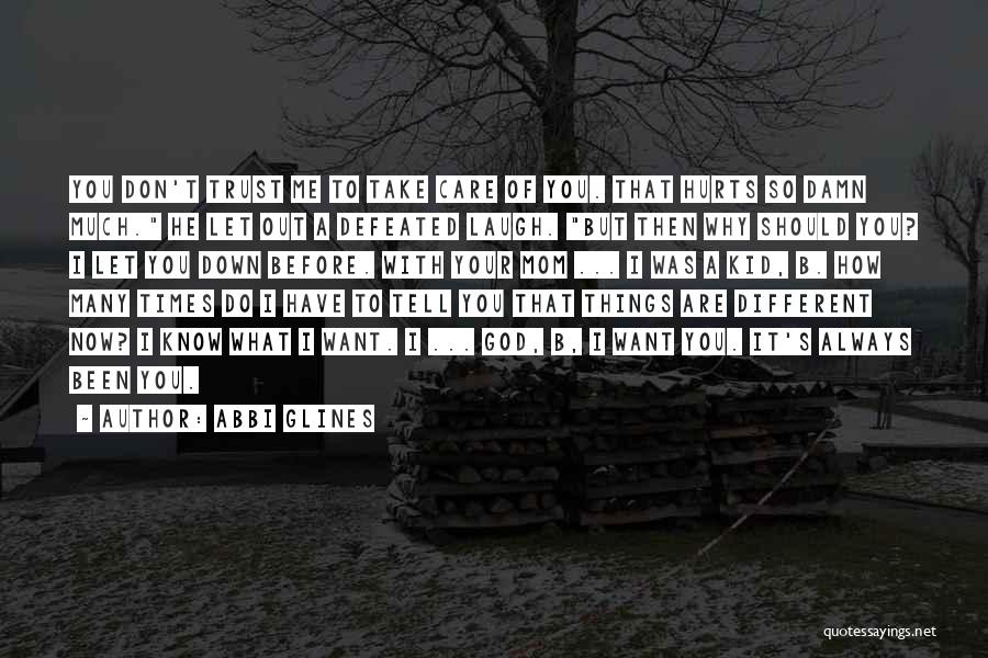 Abbi Glines Quotes: You Don't Trust Me To Take Care Of You. That Hurts So Damn Much. He Let Out A Defeated Laugh.