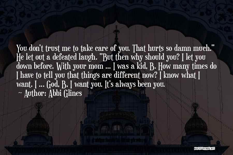 Abbi Glines Quotes: You Don't Trust Me To Take Care Of You. That Hurts So Damn Much. He Let Out A Defeated Laugh.