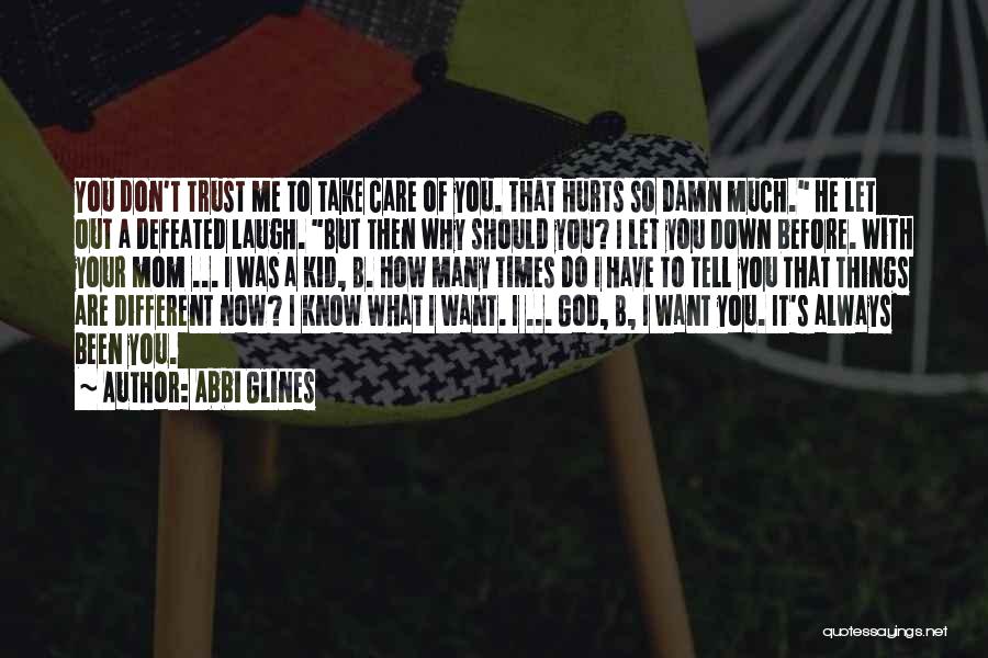 Abbi Glines Quotes: You Don't Trust Me To Take Care Of You. That Hurts So Damn Much. He Let Out A Defeated Laugh.