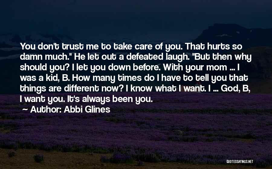 Abbi Glines Quotes: You Don't Trust Me To Take Care Of You. That Hurts So Damn Much. He Let Out A Defeated Laugh.