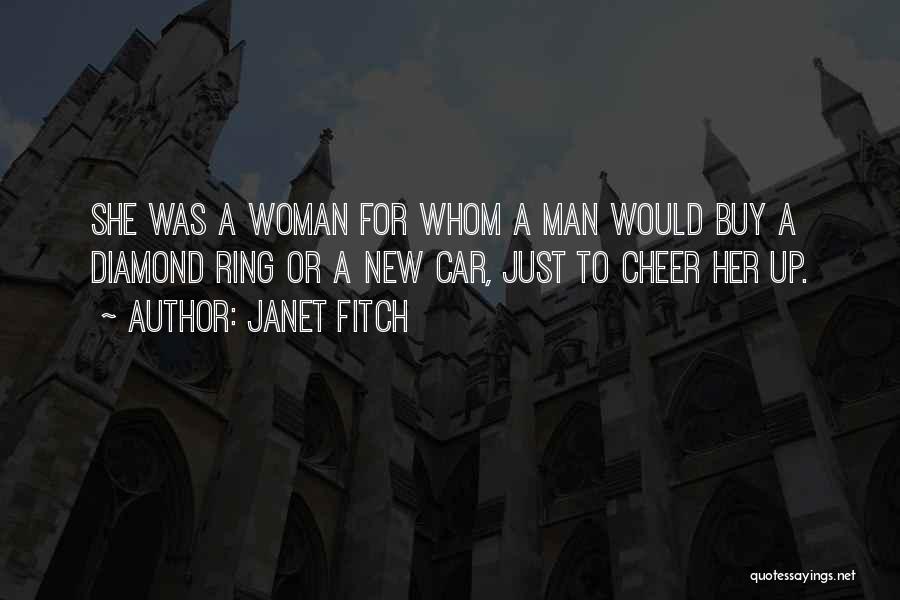 Janet Fitch Quotes: She Was A Woman For Whom A Man Would Buy A Diamond Ring Or A New Car, Just To Cheer