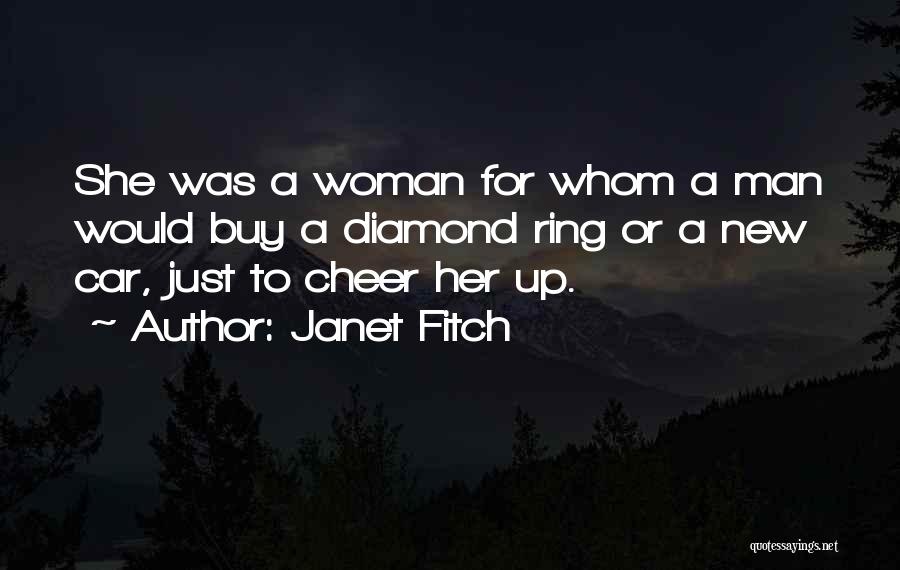 Janet Fitch Quotes: She Was A Woman For Whom A Man Would Buy A Diamond Ring Or A New Car, Just To Cheer