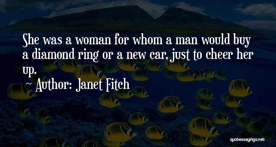 Janet Fitch Quotes: She Was A Woman For Whom A Man Would Buy A Diamond Ring Or A New Car, Just To Cheer