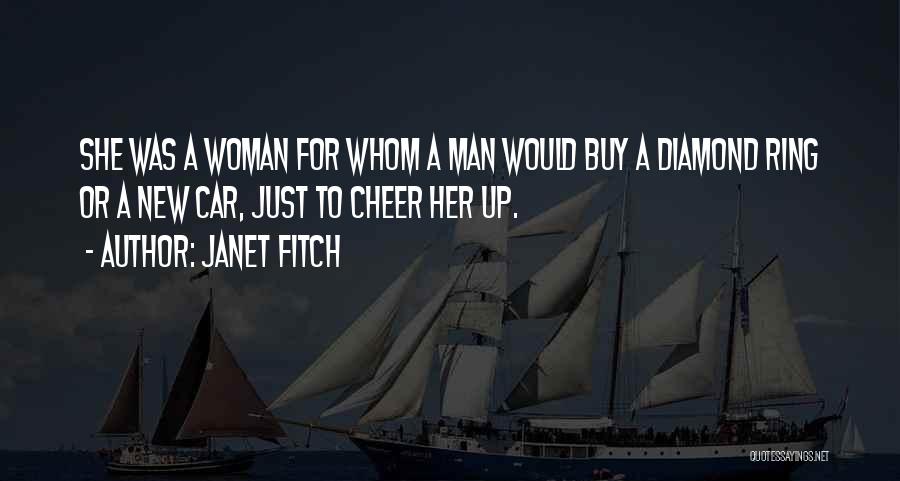 Janet Fitch Quotes: She Was A Woman For Whom A Man Would Buy A Diamond Ring Or A New Car, Just To Cheer