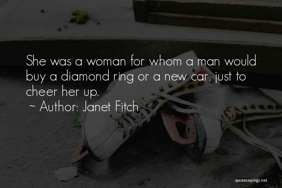 Janet Fitch Quotes: She Was A Woman For Whom A Man Would Buy A Diamond Ring Or A New Car, Just To Cheer