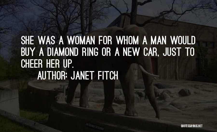 Janet Fitch Quotes: She Was A Woman For Whom A Man Would Buy A Diamond Ring Or A New Car, Just To Cheer