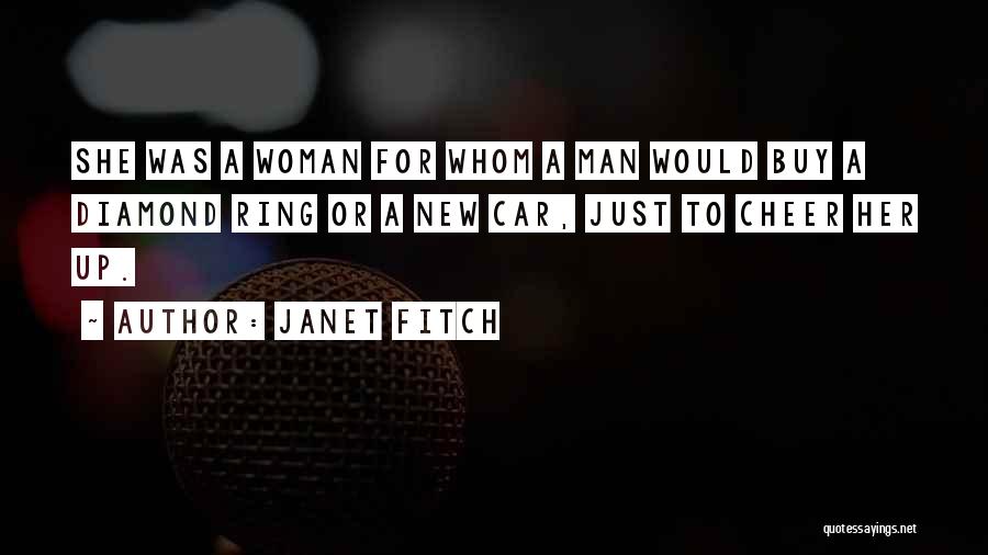 Janet Fitch Quotes: She Was A Woman For Whom A Man Would Buy A Diamond Ring Or A New Car, Just To Cheer