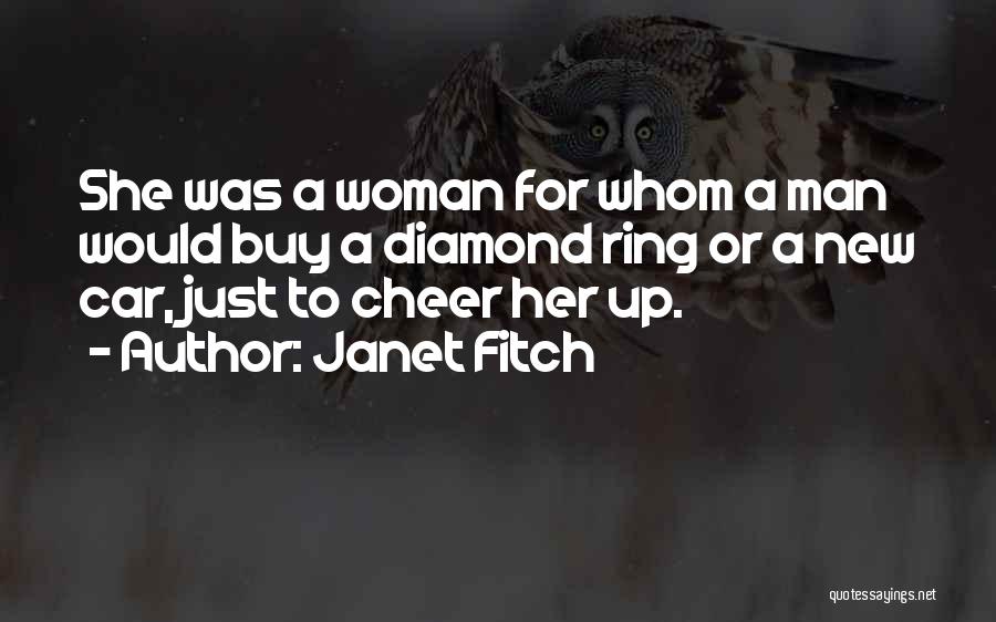 Janet Fitch Quotes: She Was A Woman For Whom A Man Would Buy A Diamond Ring Or A New Car, Just To Cheer