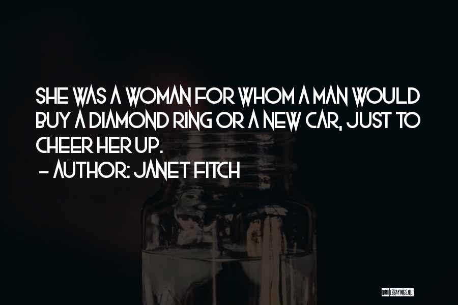 Janet Fitch Quotes: She Was A Woman For Whom A Man Would Buy A Diamond Ring Or A New Car, Just To Cheer