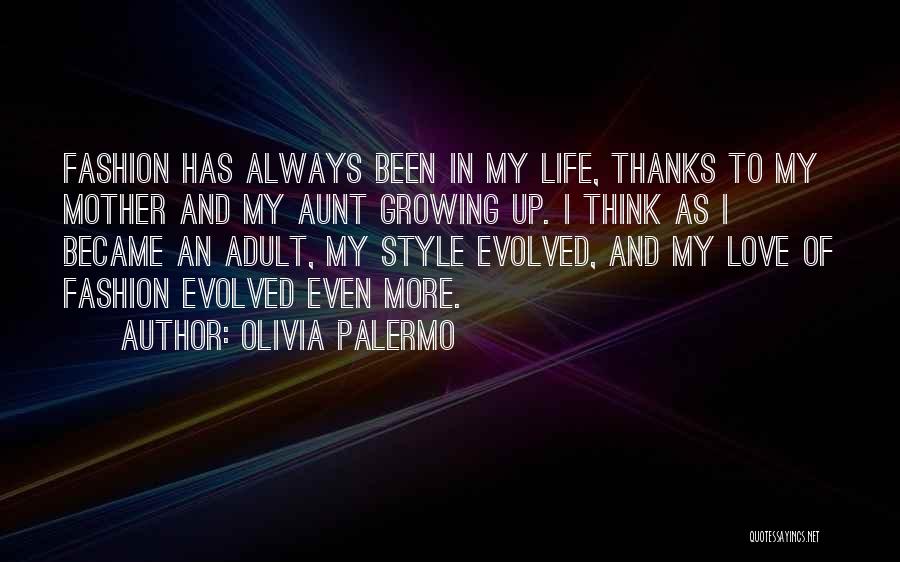 Olivia Palermo Quotes: Fashion Has Always Been In My Life, Thanks To My Mother And My Aunt Growing Up. I Think As I