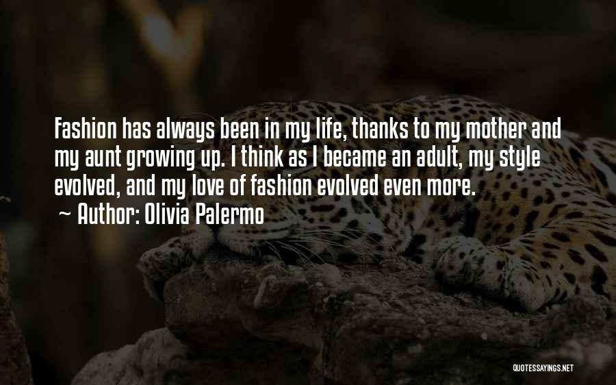 Olivia Palermo Quotes: Fashion Has Always Been In My Life, Thanks To My Mother And My Aunt Growing Up. I Think As I