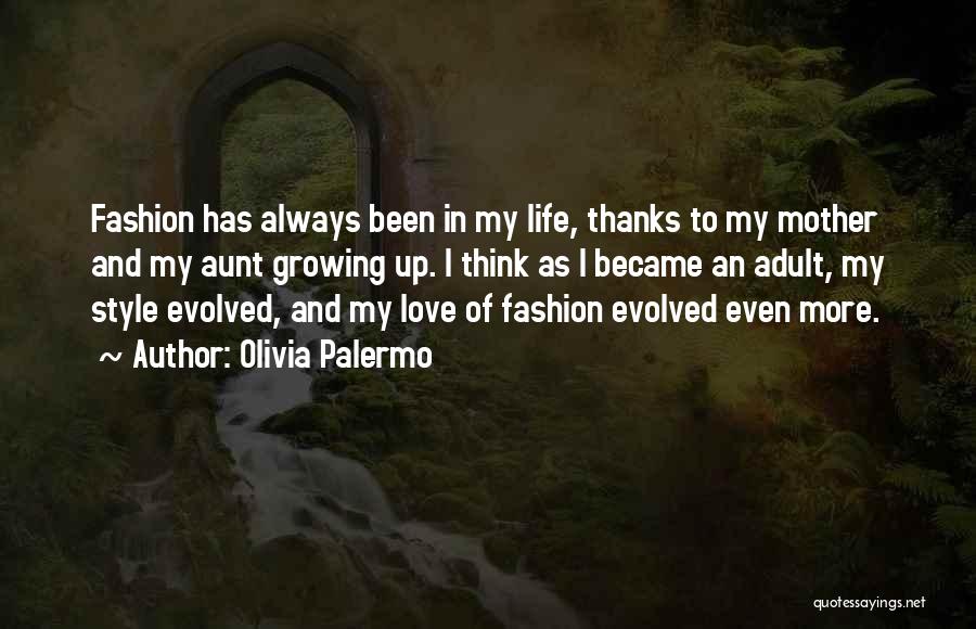 Olivia Palermo Quotes: Fashion Has Always Been In My Life, Thanks To My Mother And My Aunt Growing Up. I Think As I