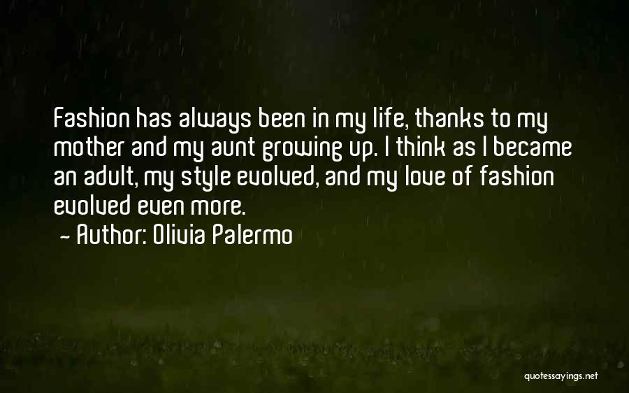 Olivia Palermo Quotes: Fashion Has Always Been In My Life, Thanks To My Mother And My Aunt Growing Up. I Think As I