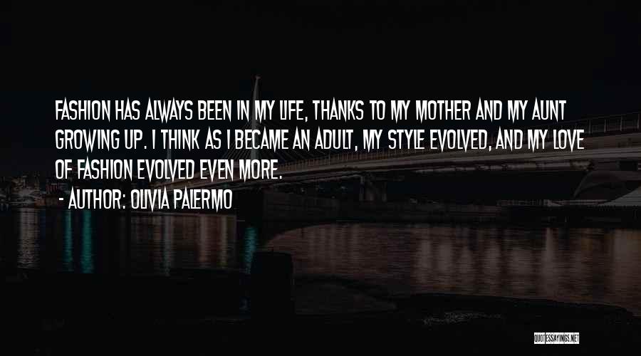 Olivia Palermo Quotes: Fashion Has Always Been In My Life, Thanks To My Mother And My Aunt Growing Up. I Think As I