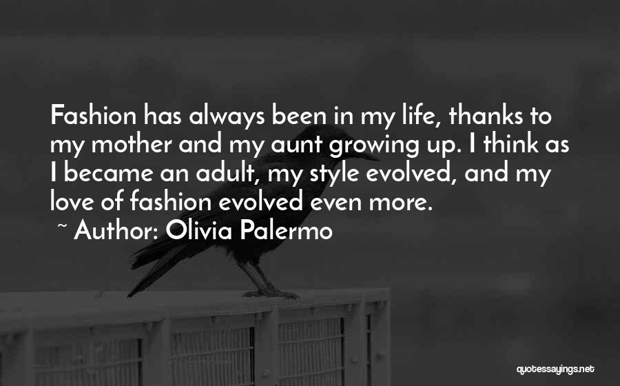 Olivia Palermo Quotes: Fashion Has Always Been In My Life, Thanks To My Mother And My Aunt Growing Up. I Think As I